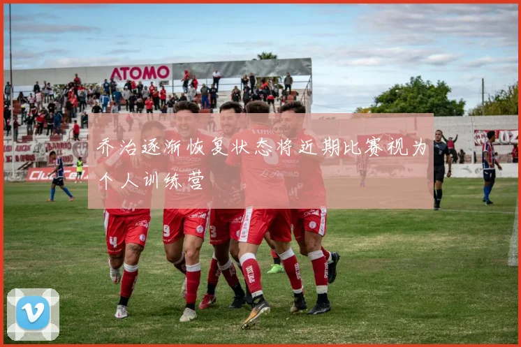 乔治逐渐恢复状态将近期比赛视为个人训练营